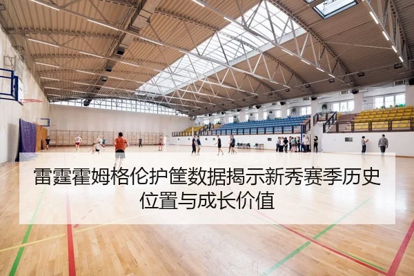 雷霆霍姆格伦护筐数据揭示新秀赛季历史位置与成长价值
