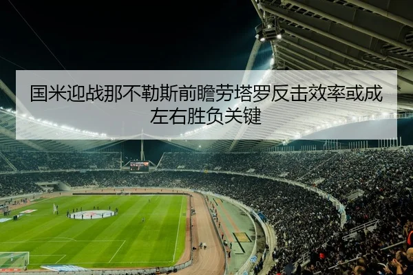 国米迎战那不勒斯前瞻劳塔罗反击效率或成左右胜负关键